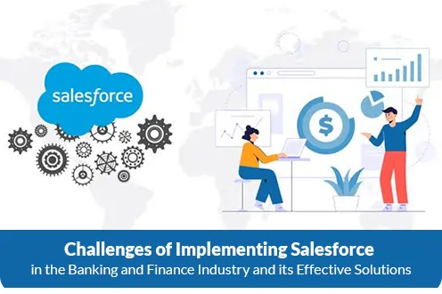 Challenges of Implementing Salesforce in the Banking and Finance Industry and its Effective Solutions