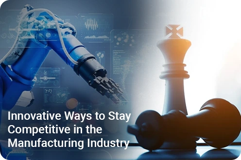 Innovative Ways to Stay Competitive in the Manufacturing Industry