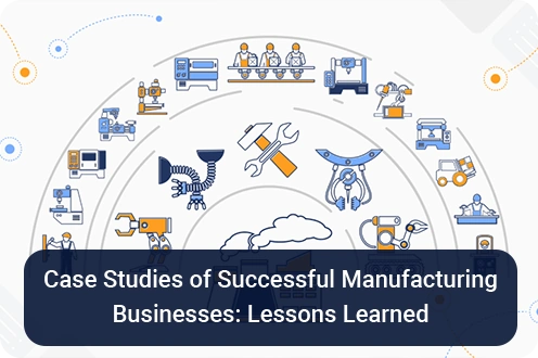 Case Studies of Successful Manufacturing Businesses Lessons Learned